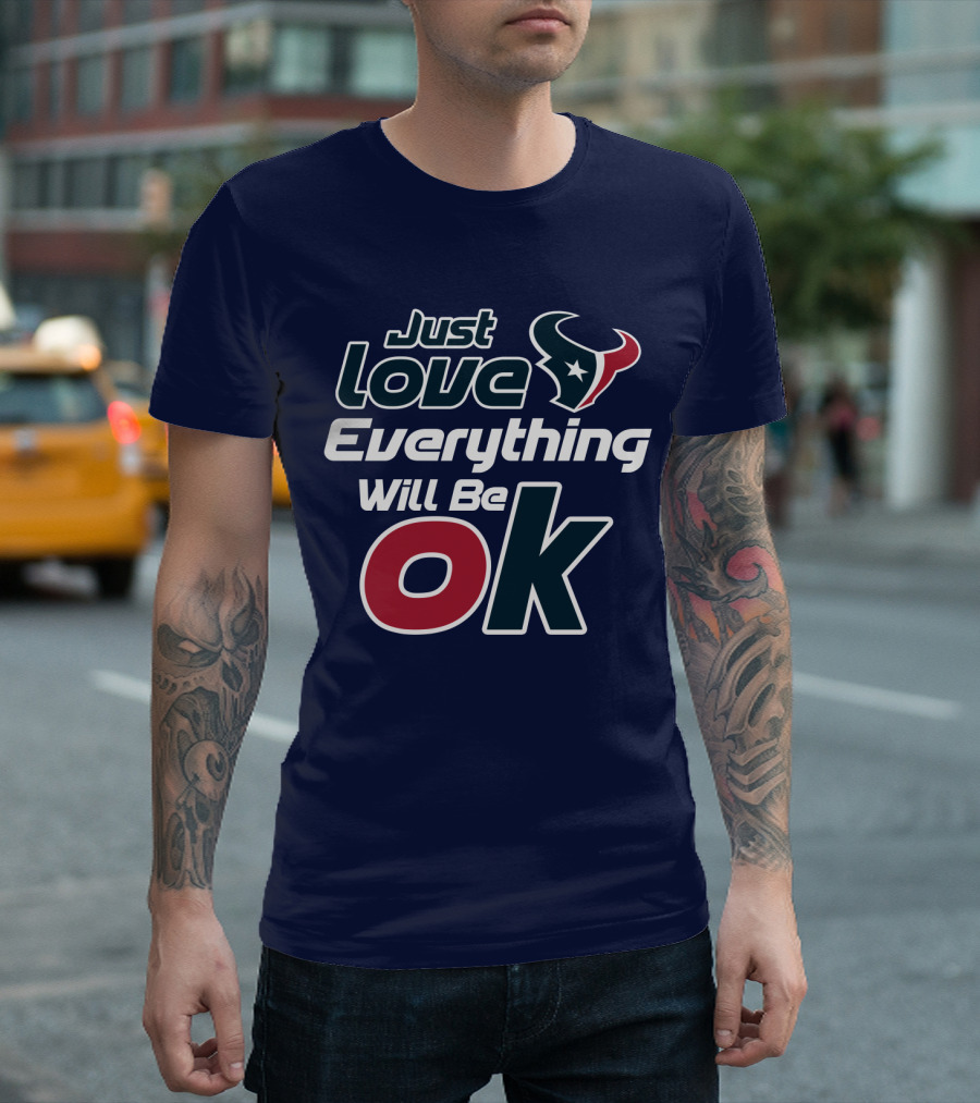 Just Love Everything Will Be Ok Texans T-Shirt