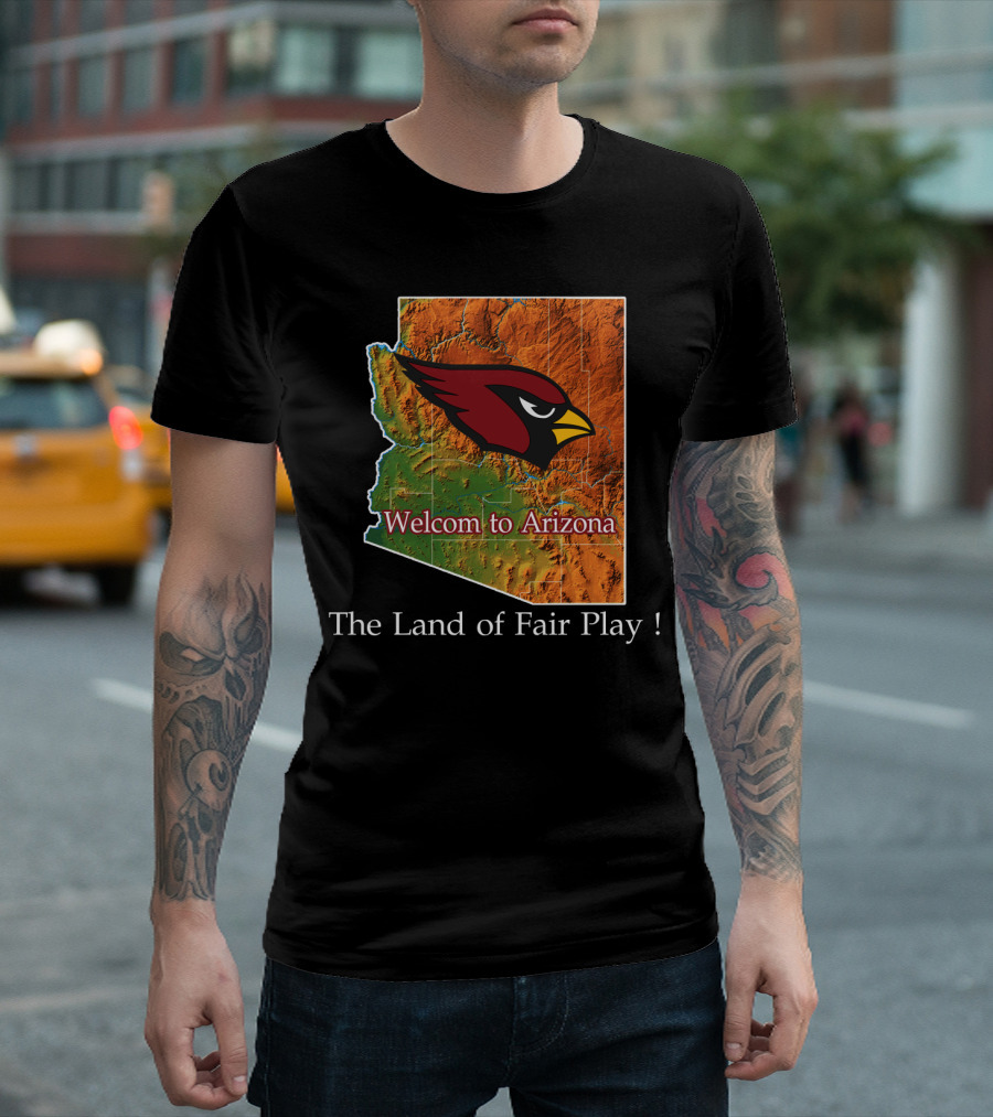 Welcome To Arizona Cardinals The Land Of Fair Play T-Shirt