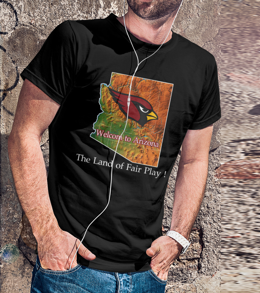 Welcome To Arizona Cardinals The Land Of Fair Play T-Shirt