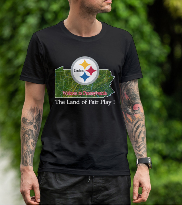 Steelers Welcome To Pennsylvania The Land Of Fair Play T-Shirt