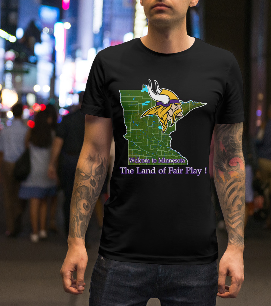 Welcome To Minnesota The Land Of Fair Play Vikings T-Shirt