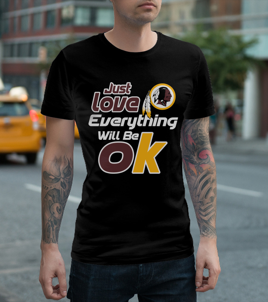 Just Love Everything Will Be Ok Washington Redskins T-Shirt