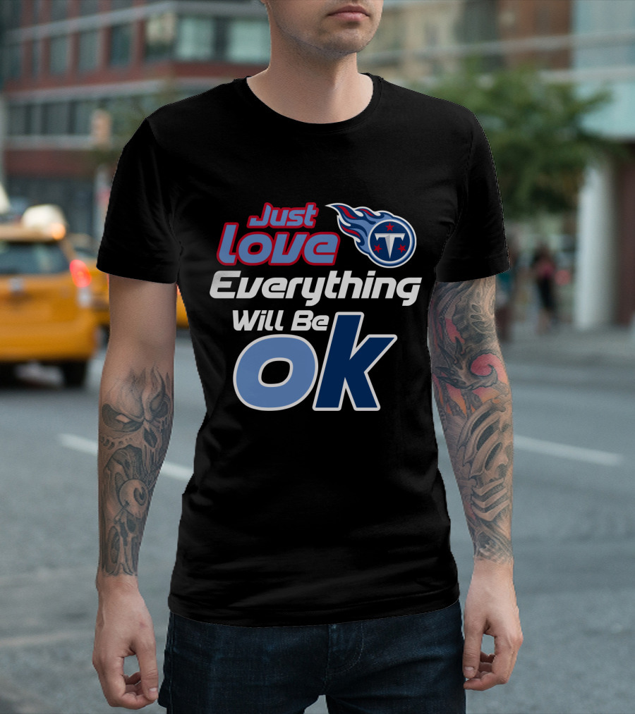 Just Love Tennessee Titans Everything Will Be Ok T-Shirt