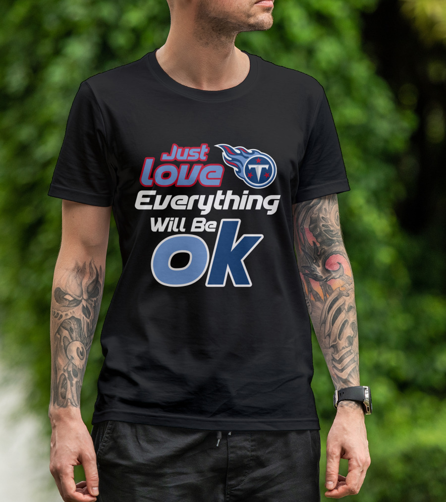 Just Love Tennessee Titans Everything Will Be Ok T-Shirt