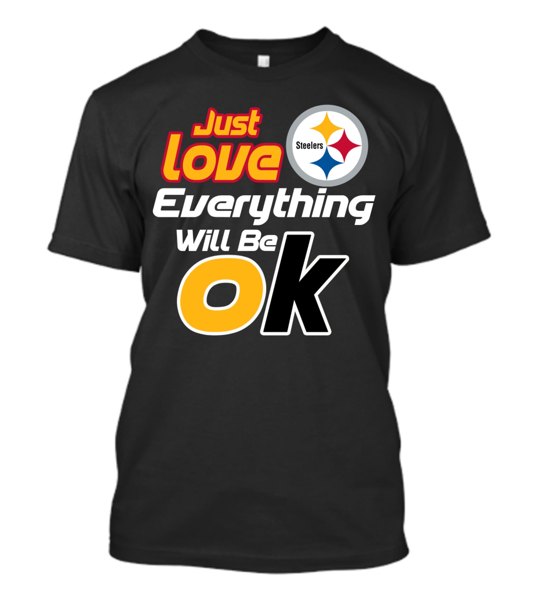 Just Love Everything Will Be Ok Steelers T-Shirt