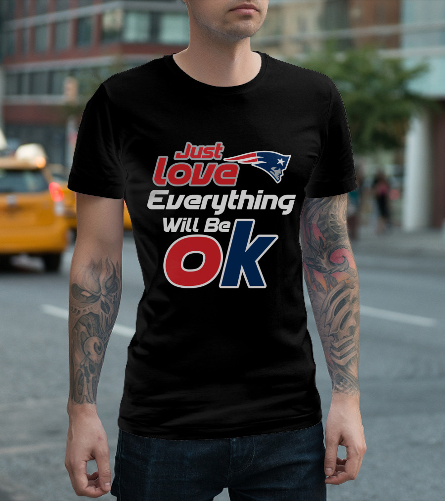 Just Love Everything Will Be Ok Patriots T-Shirt