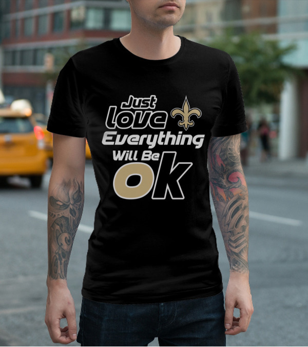 Just Love Everything Will Be Ok Saints Fleur-De-Lis T-Shirt