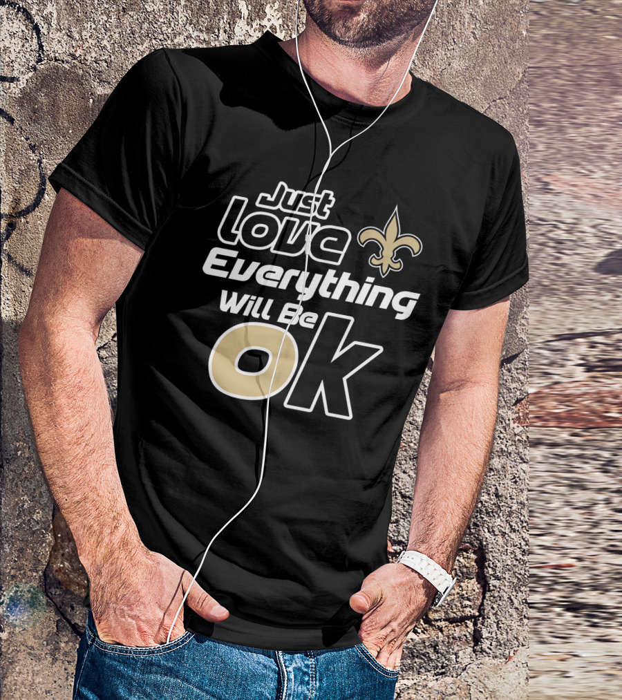 Just Love Everything Will Be Ok Saints Fleur-De-Lis T-Shirt