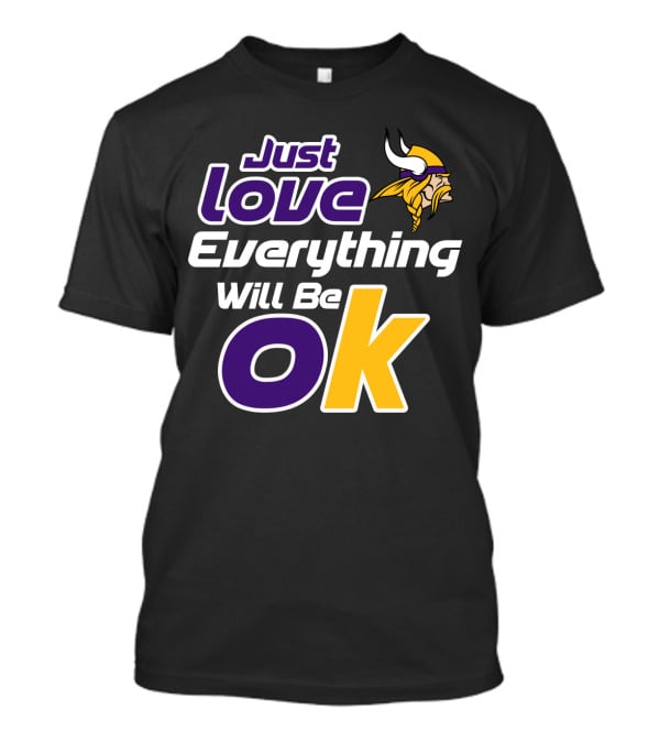 Just Love Everything Will Be Ok Vikings T-Shirt