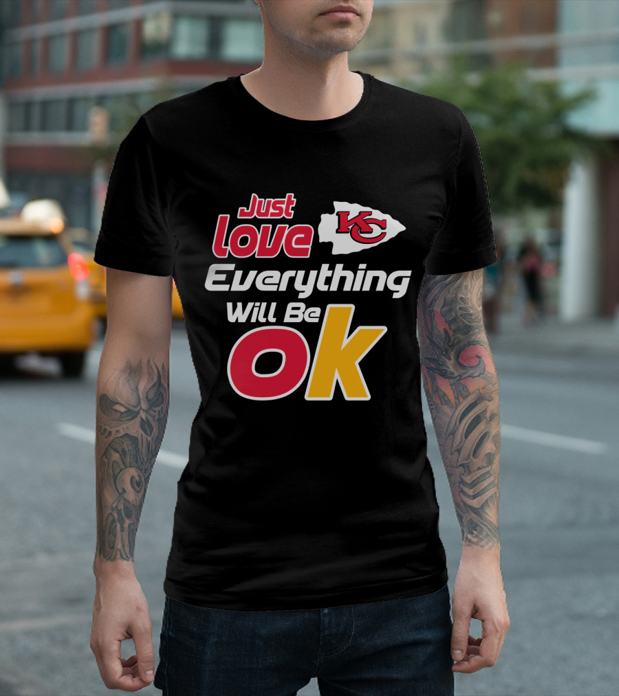 Just Love Kc Chiefs Everything Will Be Ok T-Shirt