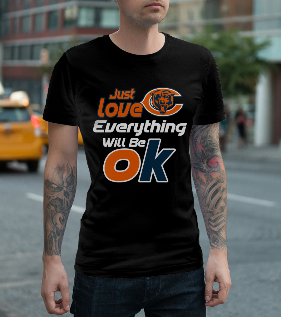 Just Love Chicago Bears Everything Will Be Ok T-Shirt