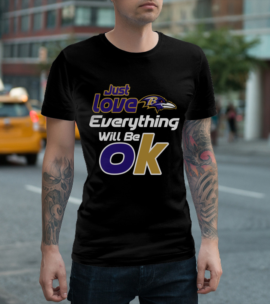Just Love Everything Will Be Ok Baltimore Ravens T-Shirt