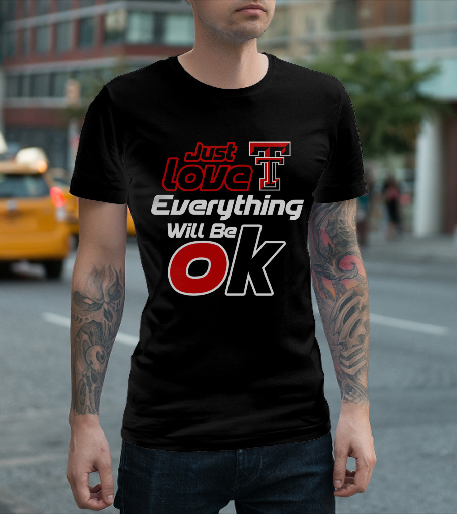 Just Love Texas Tech T Everything Will Be Ok T-Shirt