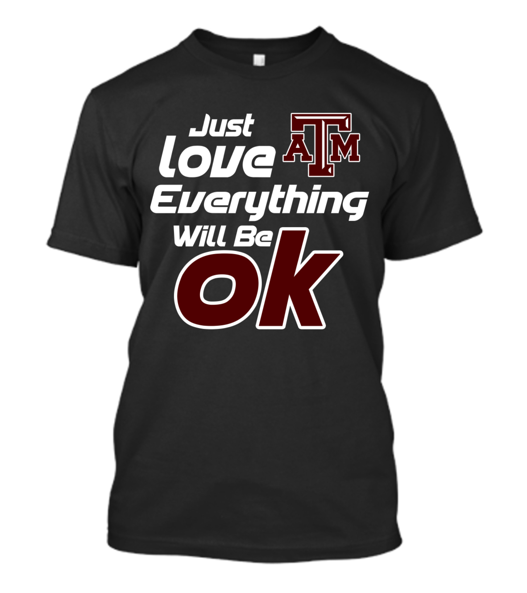 Just Love Everything Will Be Ok Texas Am Aggies T-Shirt