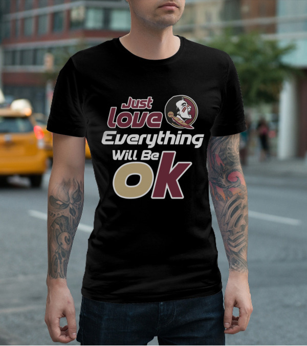 Just Love Everything Will Be Ok Florida State Seminoles T-Shirt