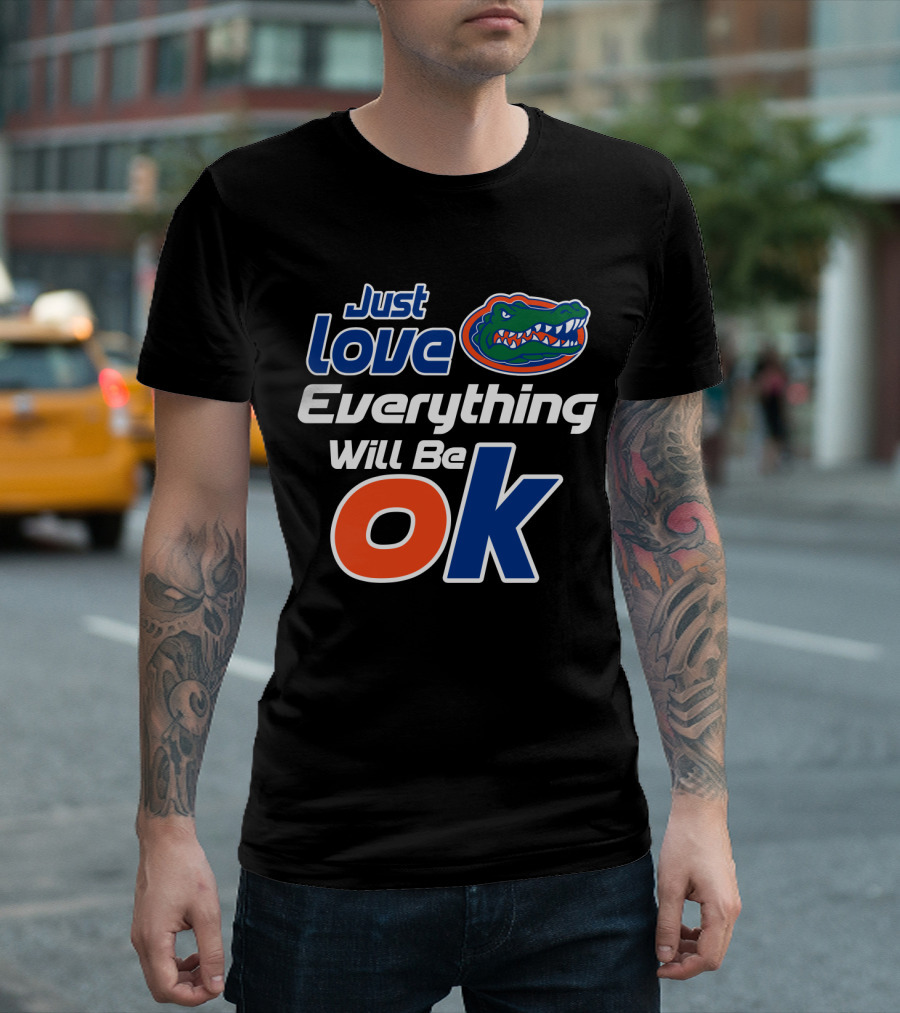 Just Love Florida Gators Everything Will Be Ok T-Shirt