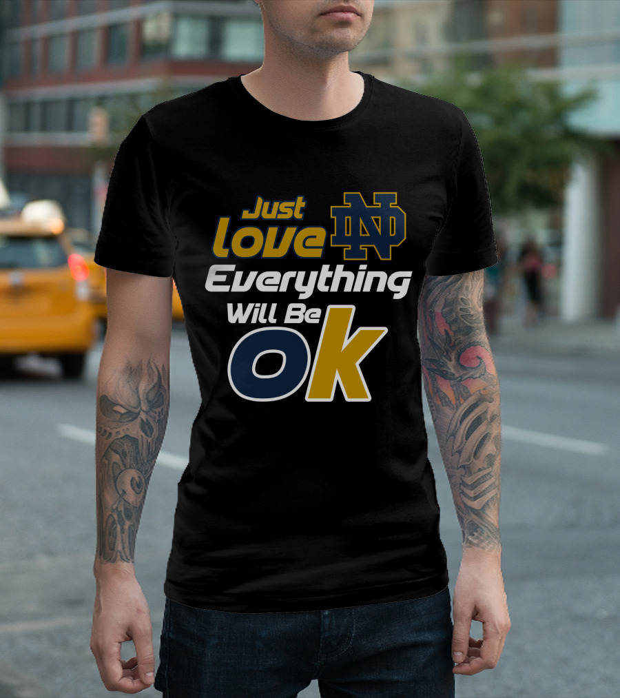 Just Love Everything Will Be Ok Notre Dame Nd T-Shirt