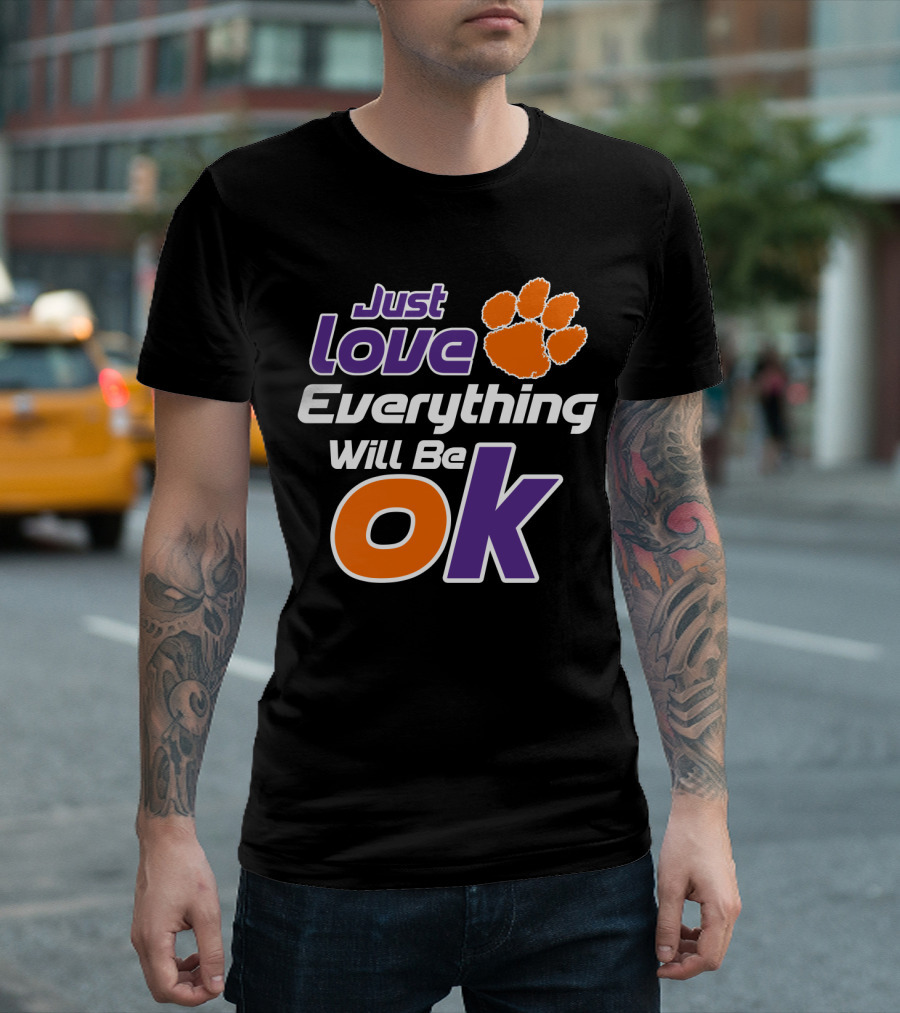Just Love Everything Will Be Ok Clemson Tigers T-Shirt