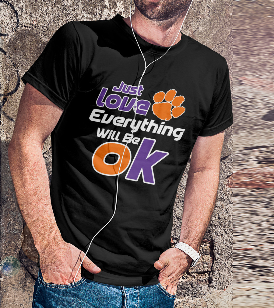Just Love Everything Will Be Ok Clemson Tigers T-Shirt