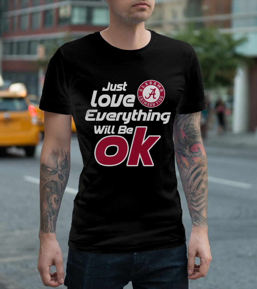 Alabama Crimson Tide Just Love Everything Will Be Ok T-Shirt