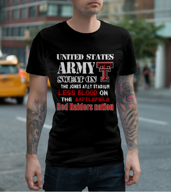 United States Army Sweat On The Jones At&T Stadium Less Blood On The Battlefield Red Raiders Nation T-Shirt