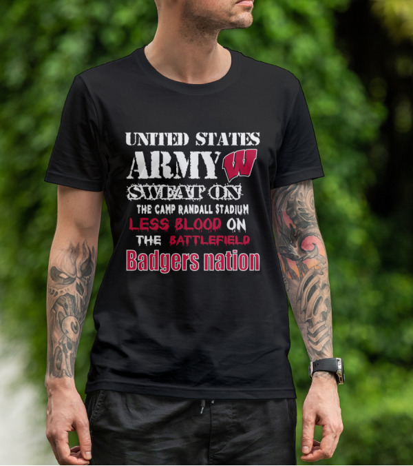 United States Army W Sweat On The Camp Randall Stadium Less Blood On The Battlefield Badgers Nation T-Shirt
