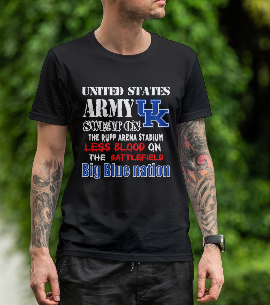 United States Army Sweat On Uk Rupp Arena Stadium Less Blood On The Battlefield Big Blue Nation T-Shirt