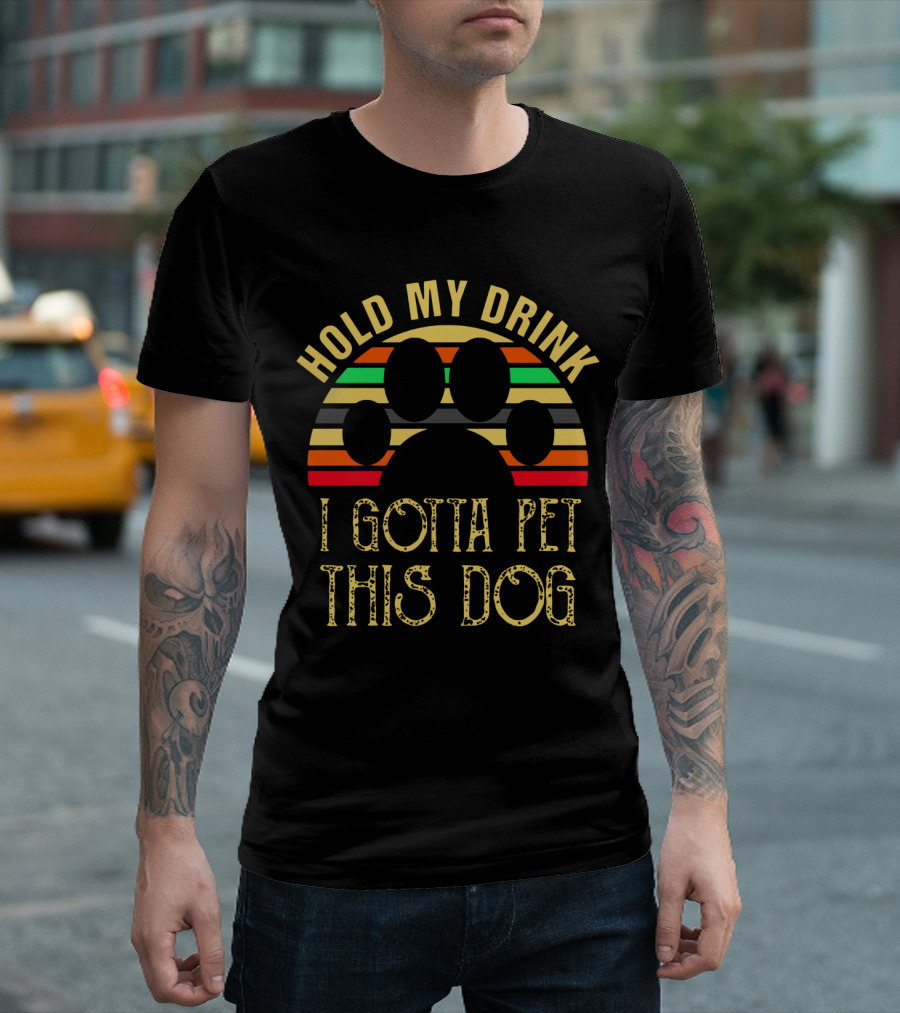 Hold My Drink I Gotta Pet This Dog T-Shirt