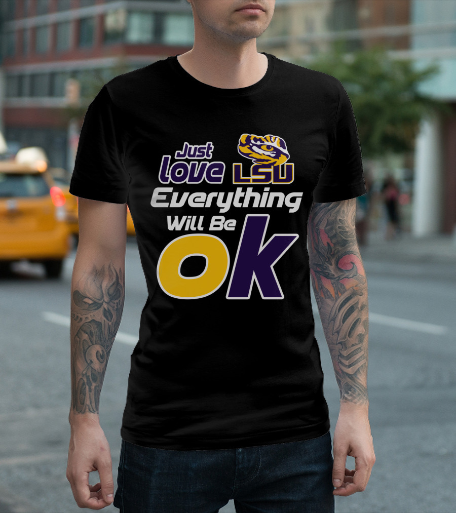 Just Love Lsu Everything Will Be Ok T-Shirt