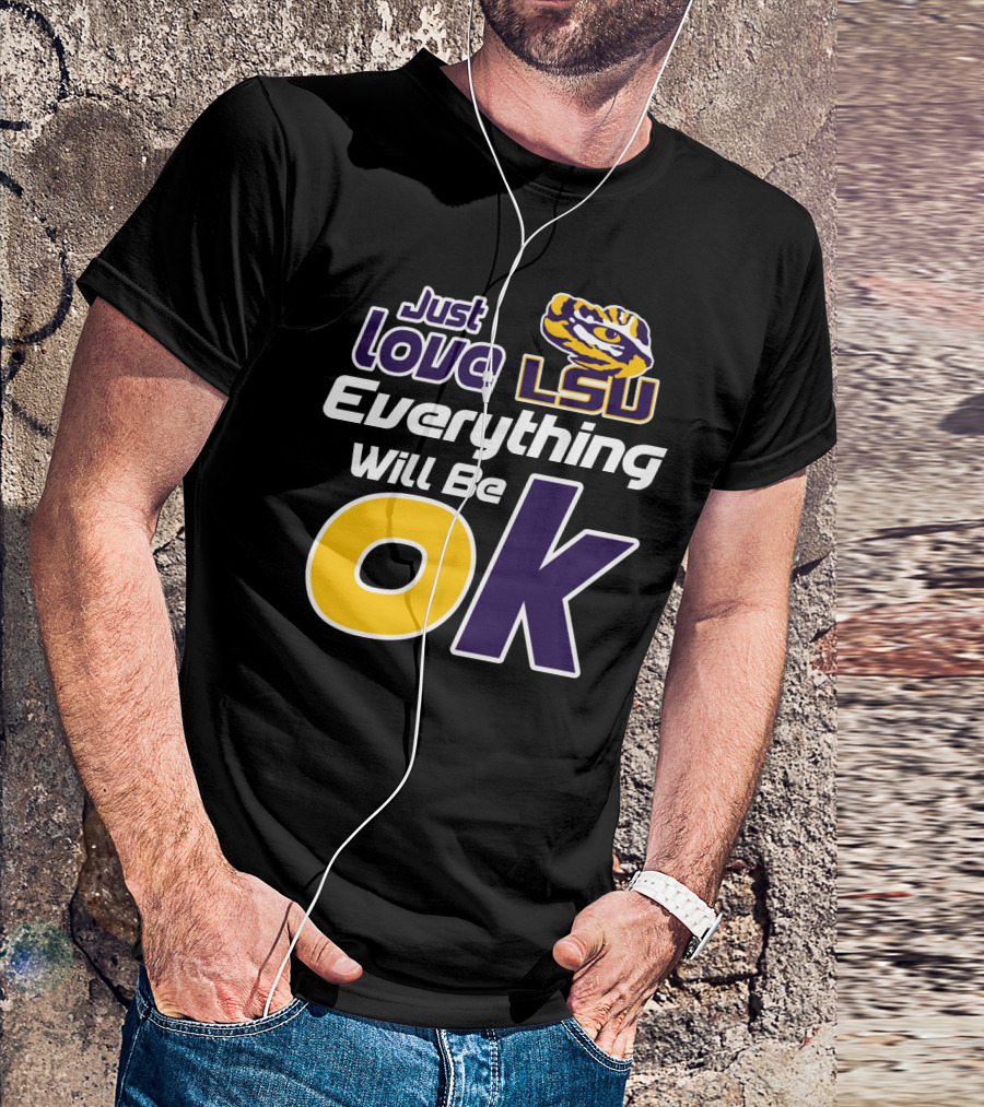 Just Love Lsu Everything Will Be Ok T-Shirt