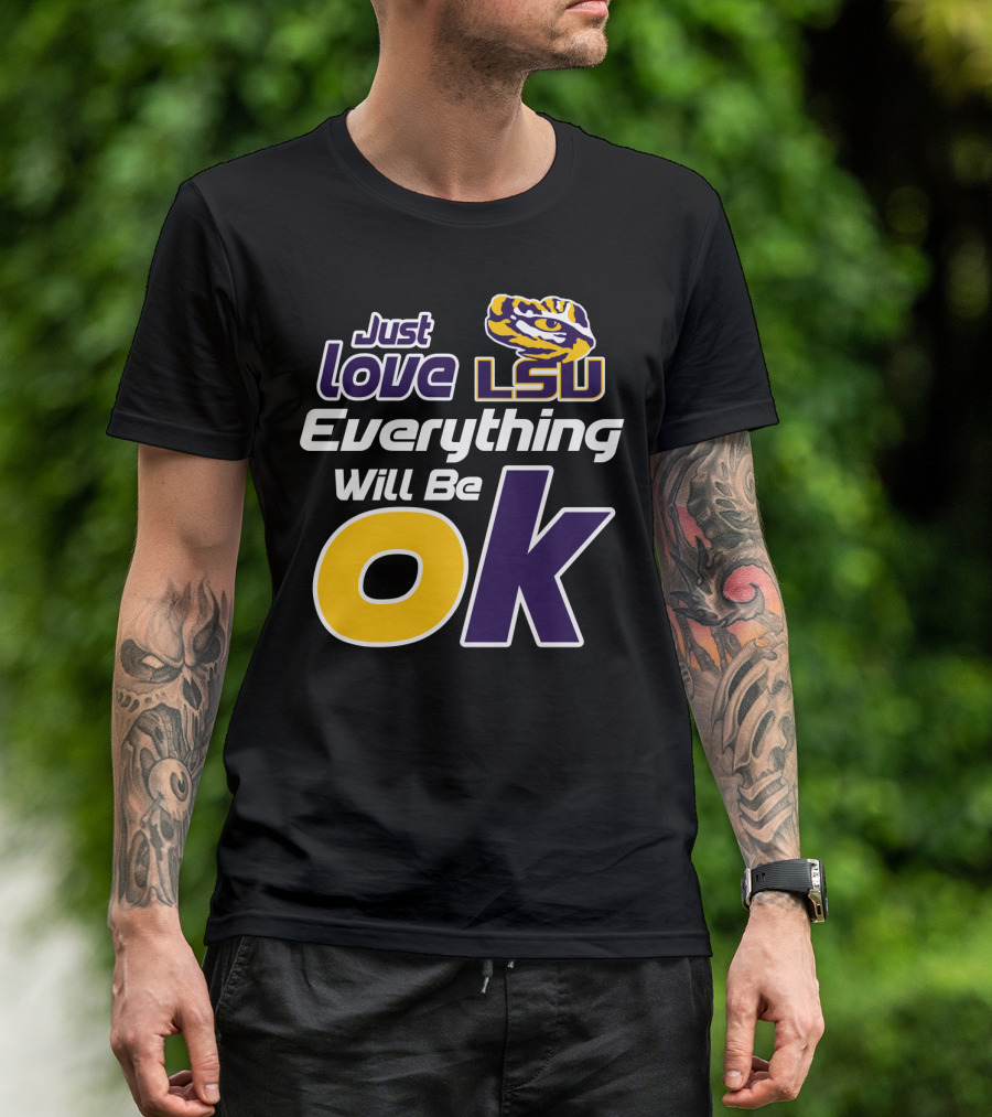 Just Love Lsu Everything Will Be Ok T-Shirt