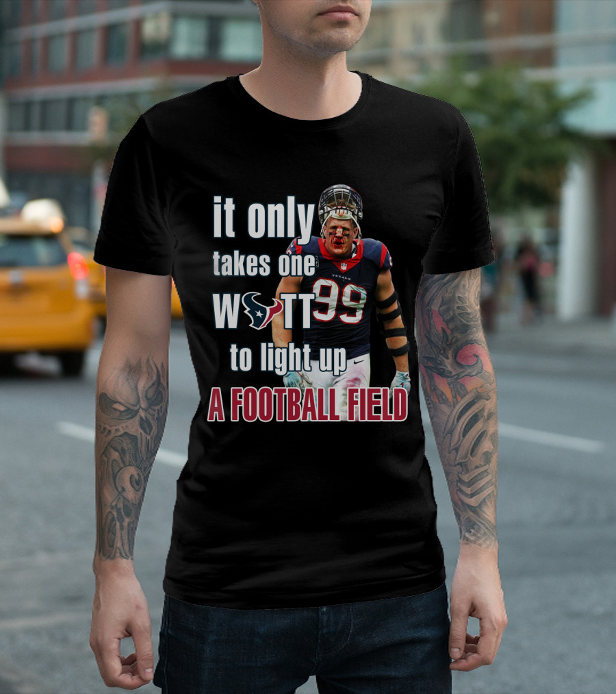 It Only Takes One Watt To Light Up A Football Field 99 Texans Jj Watt T-Shirt