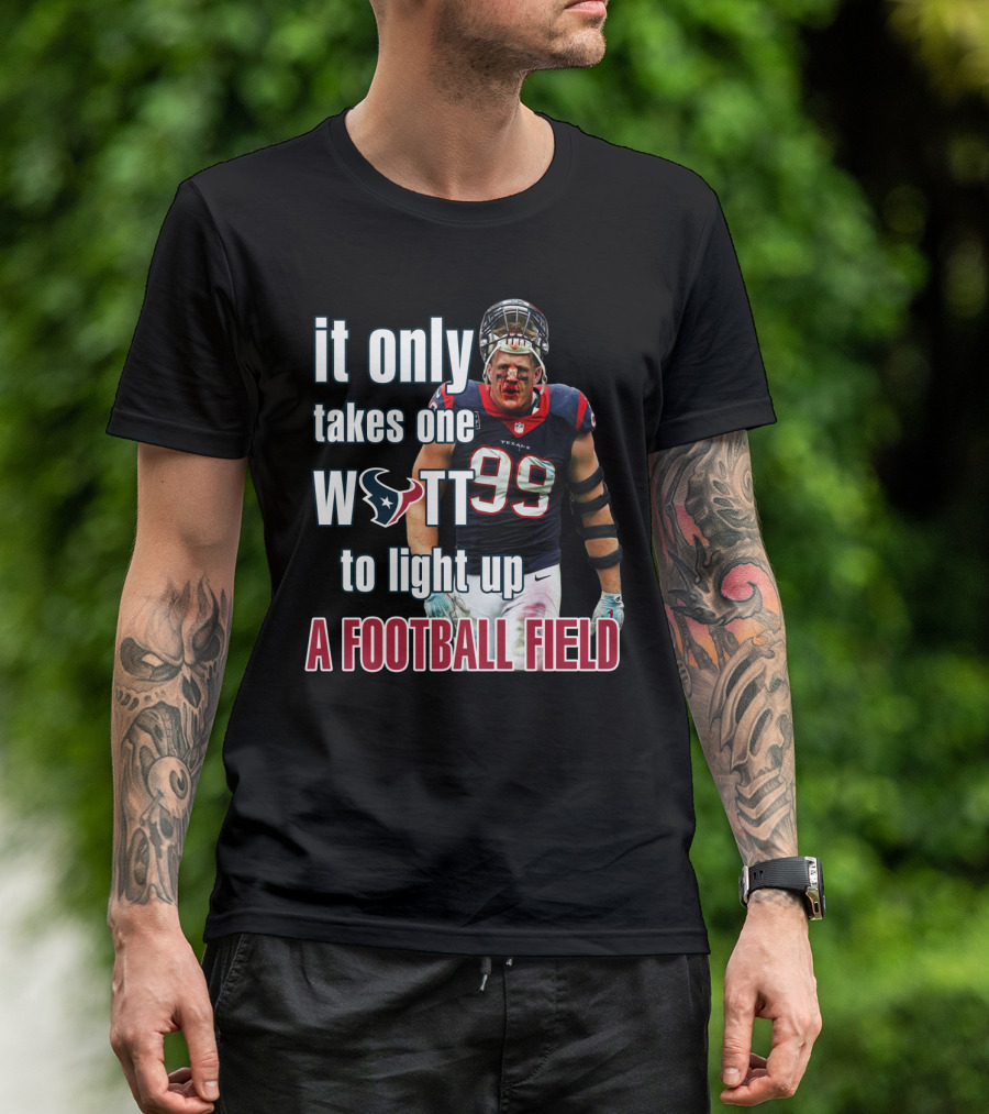 It Only Takes One Watt To Light Up A Football Field 99 Texans Jj Watt T-Shirt