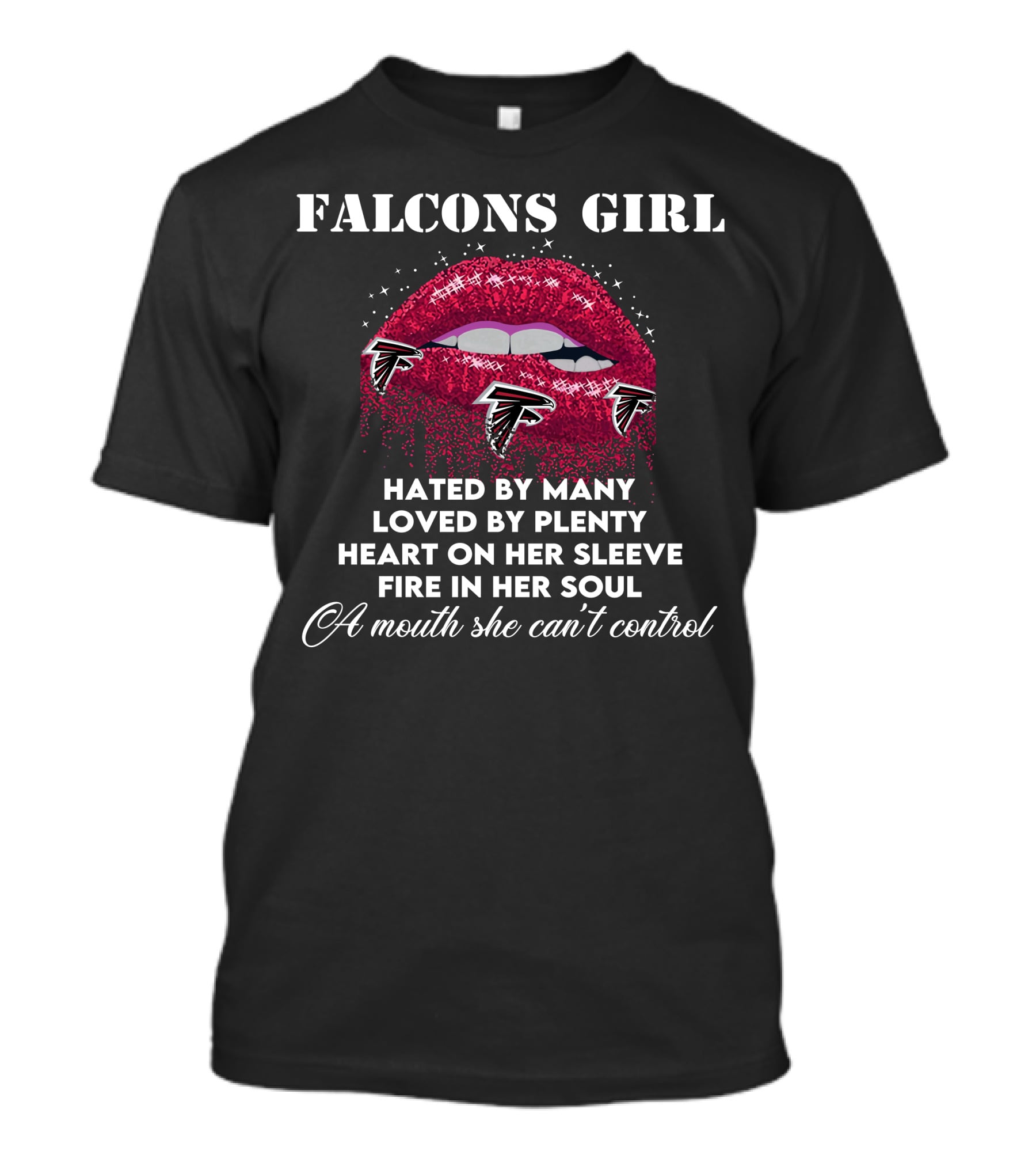 FALCONS GIRL Hated By Many Loved By Plenty Heart On Her Sleeve Fire In Her Soul A Mouth She Can't Control T-Shirt