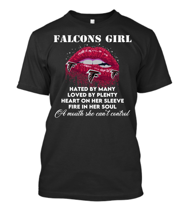 FALCONS GIRL Hated By Many Loved By Plenty Heart On Her Sleeve Fire In Her Soul A Mouth She Can't Control T-Shirt