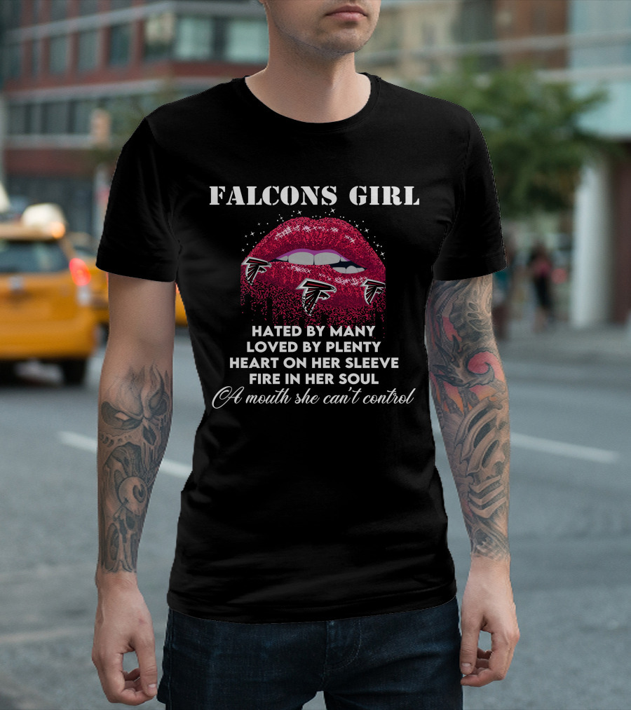 FALCONS GIRL Hated by Many Loved by Plenty Heart on Her Sleeve Fire in Her Soul A Mouth She Can't Control T-Shirt