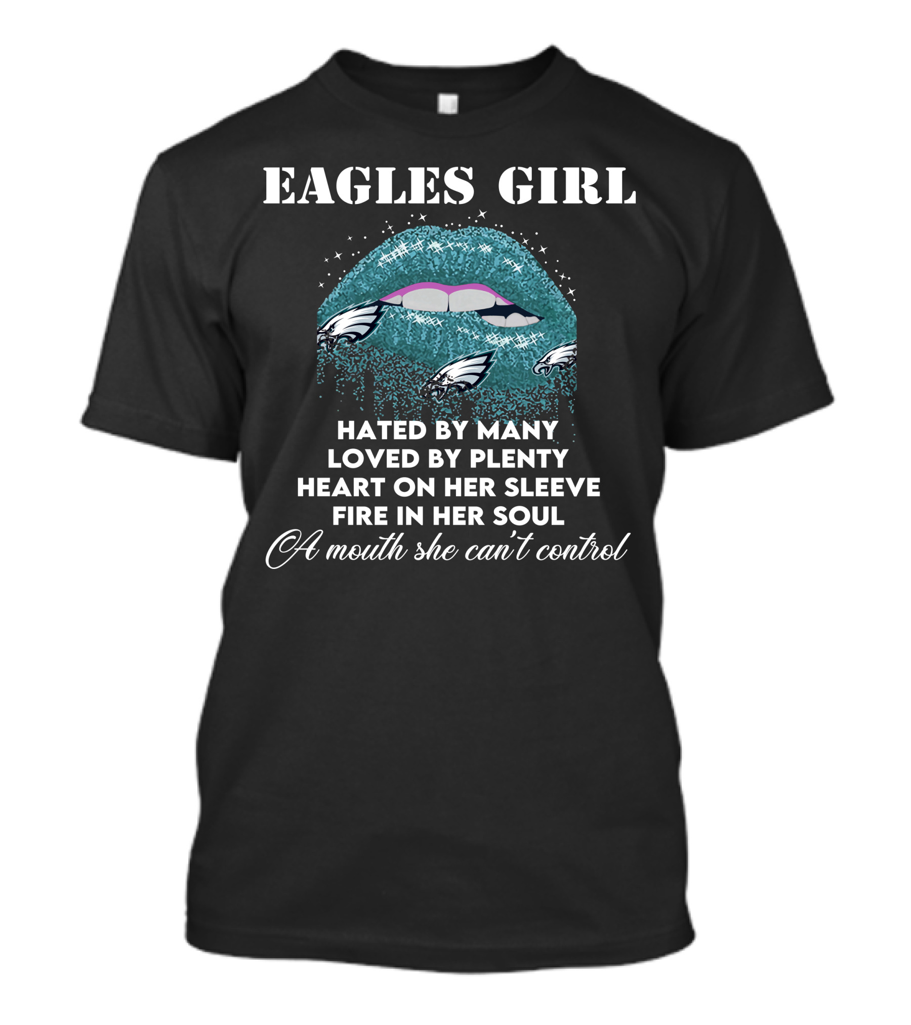 Eagles Girl Hated By Many Loved By Plenty Heart On Her Sleeve Fire In Her Soul A Mouth She Can't Control T-Shirt