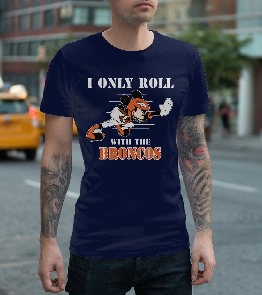 I Only Roll With The Broncos Mickey T-Shirt