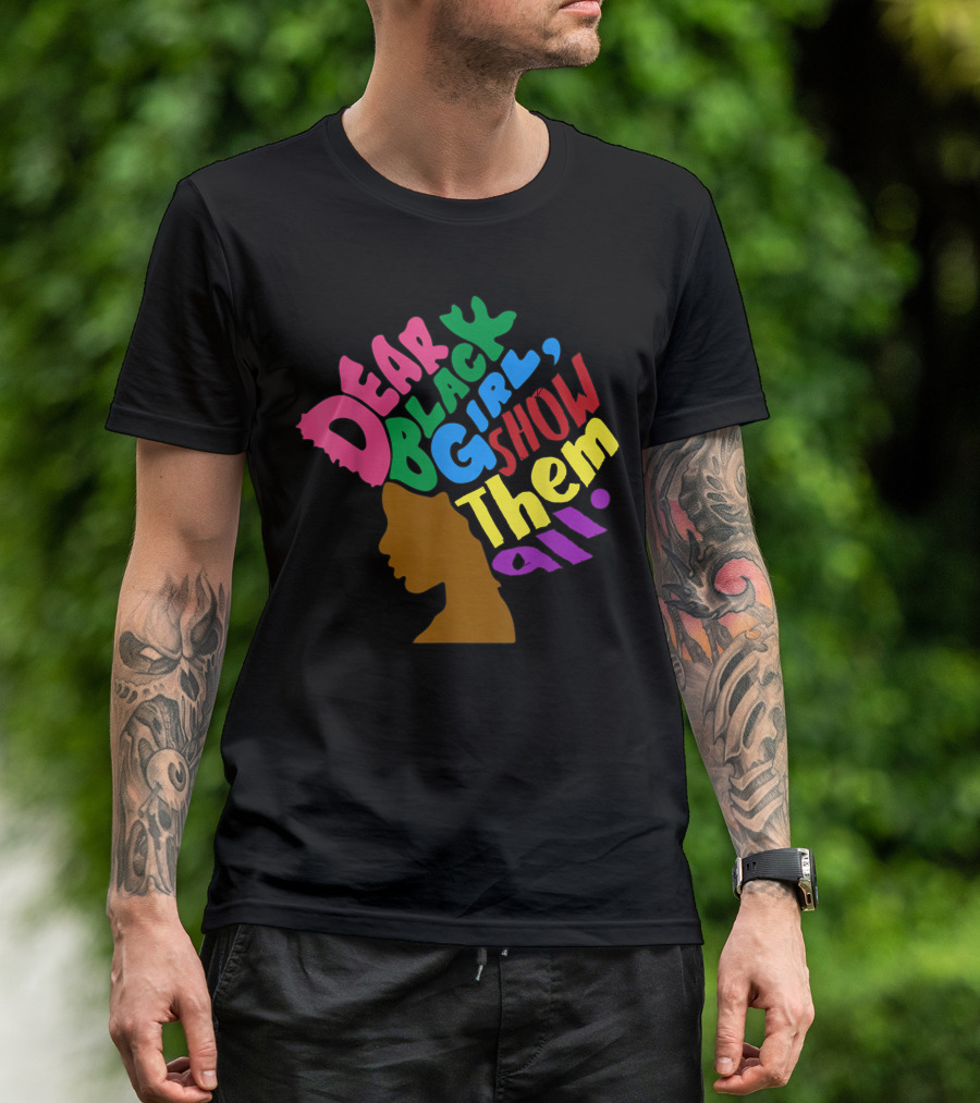 Dear Black Girl Show Them All Black Girl Magic Grl Pwr Silhouette Afro T-Shirt