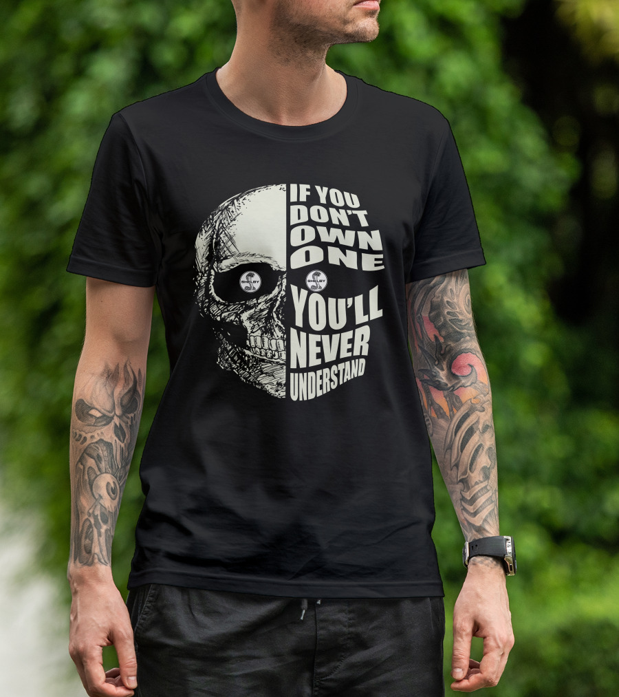 If You Don't Own One You'll Never Understand Shelby 2 Skull T-Shirt