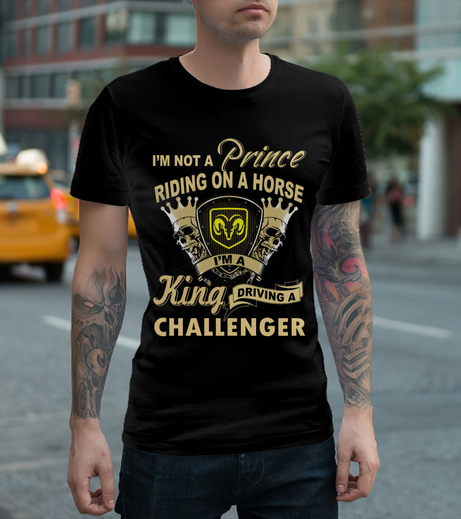 I'm Not A Prince Riding On A Horse I'm A King Driving A Dodge Challenger T-Shirt