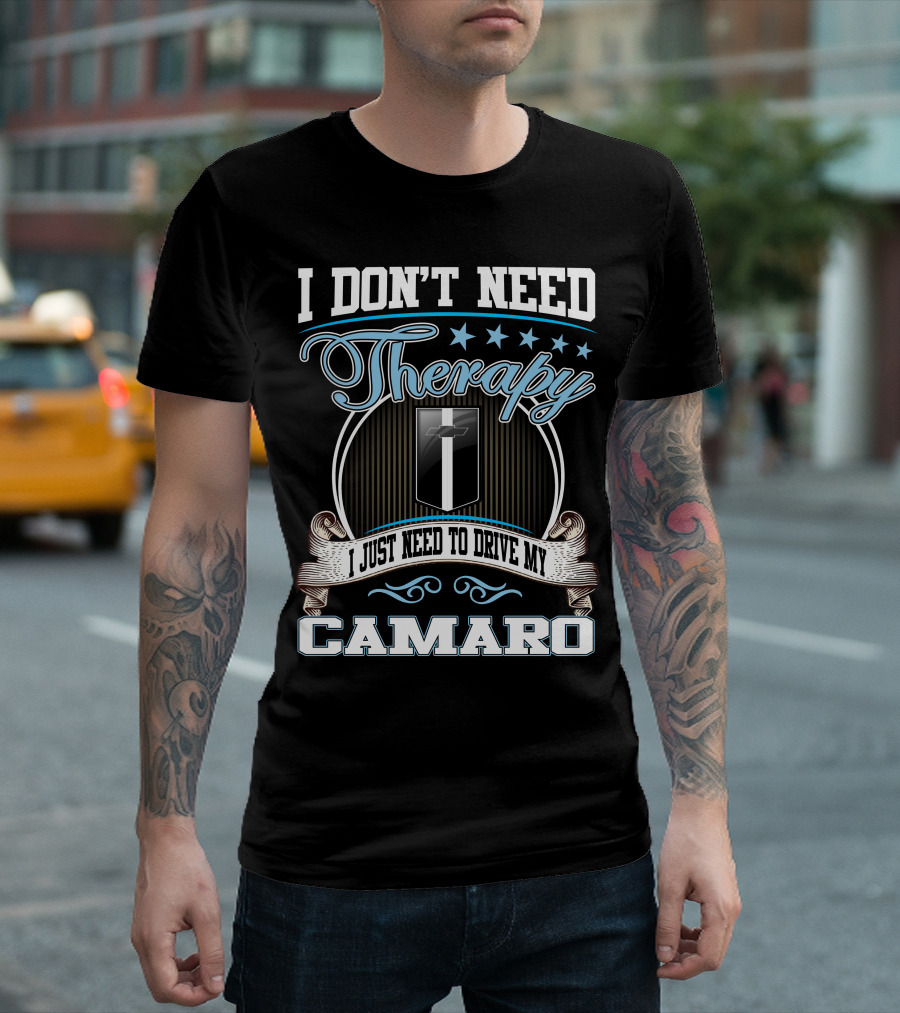 I Don't Need Therapy I Just Need To Drive My Camaro T-Shirt