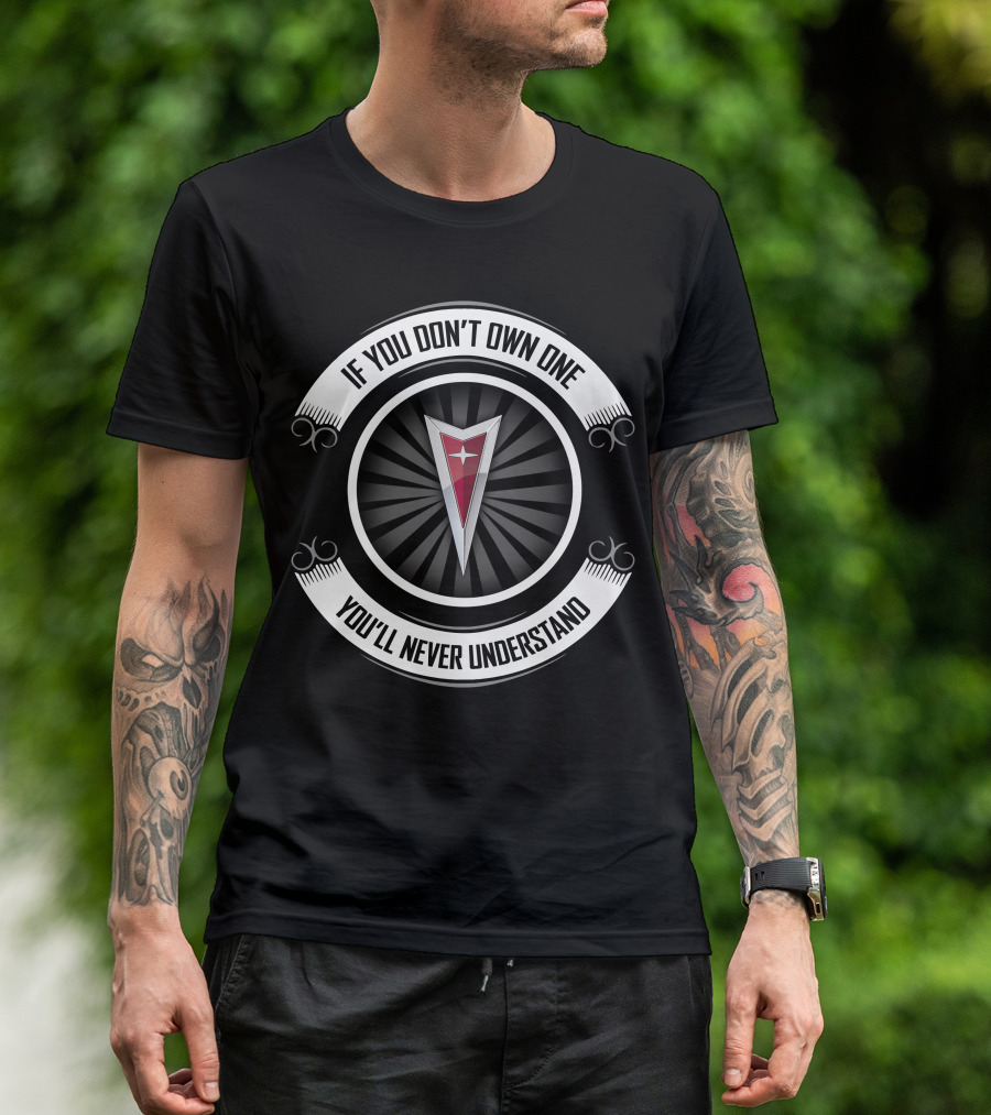 If You Don't Own One You'll Never Understand Pontiac T-Shirt