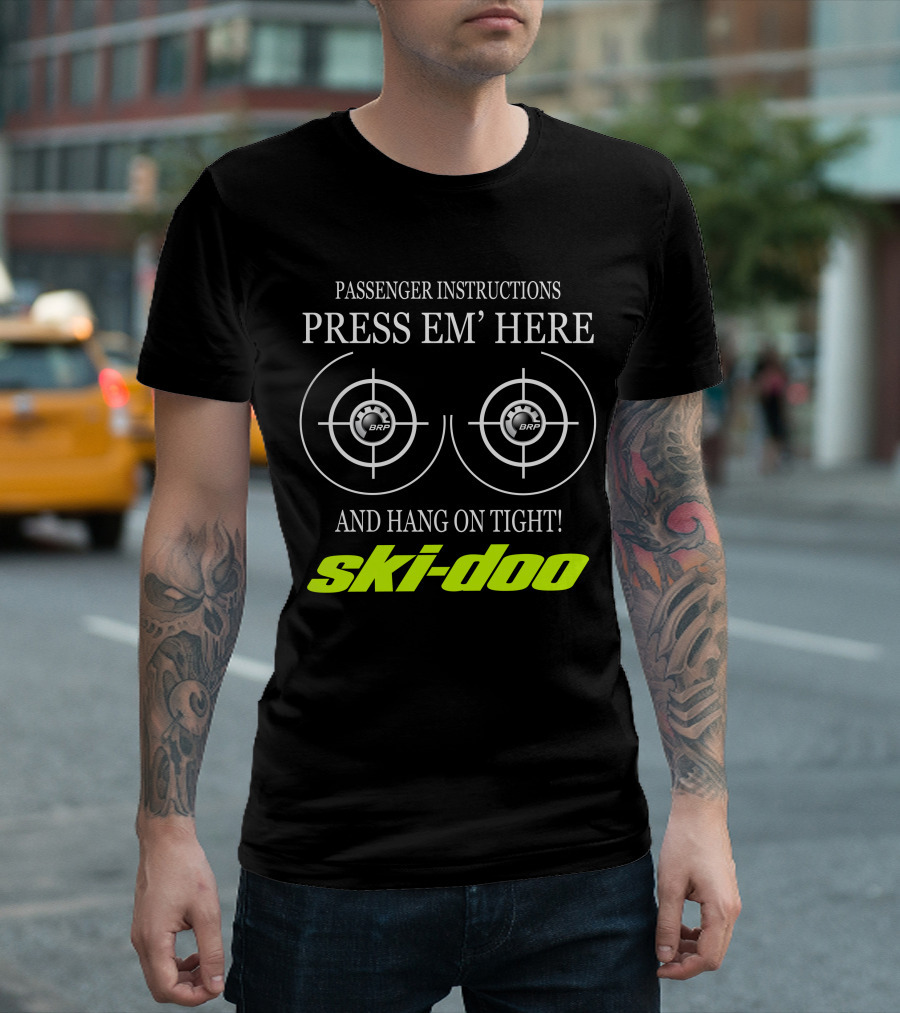 PASSENGER INSTRUCTIONS PRESS EM' HERE AND HANG ON TIGHT SKI-DOO BRP T-Shirt