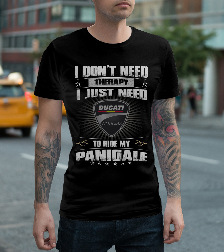 I DON'T NEED THERAPY I JUST NEED TO RIDE MY PANIGALE DUCATI NOTICIAS T-Shirt