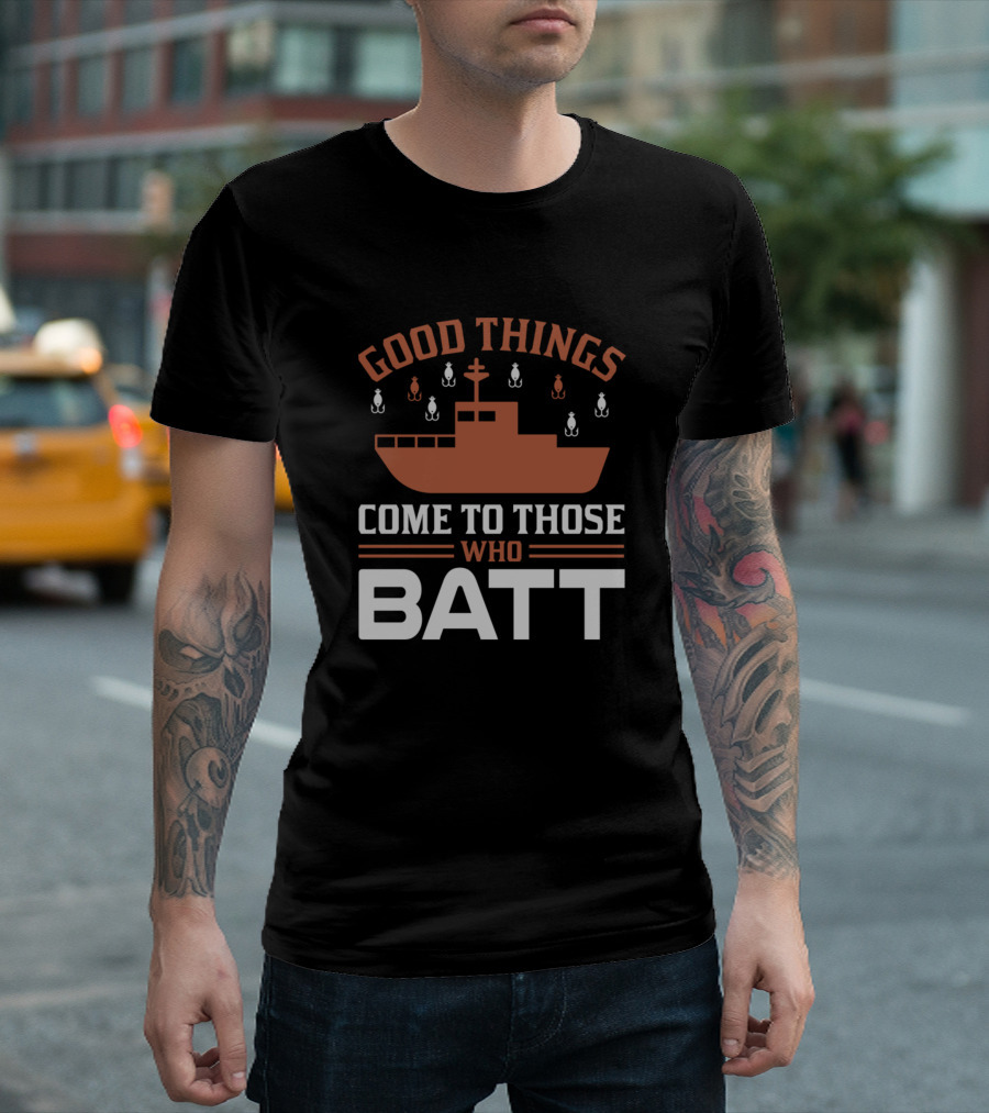 Good Things Come To Those Who Batt Fishing Boat T-Shirt