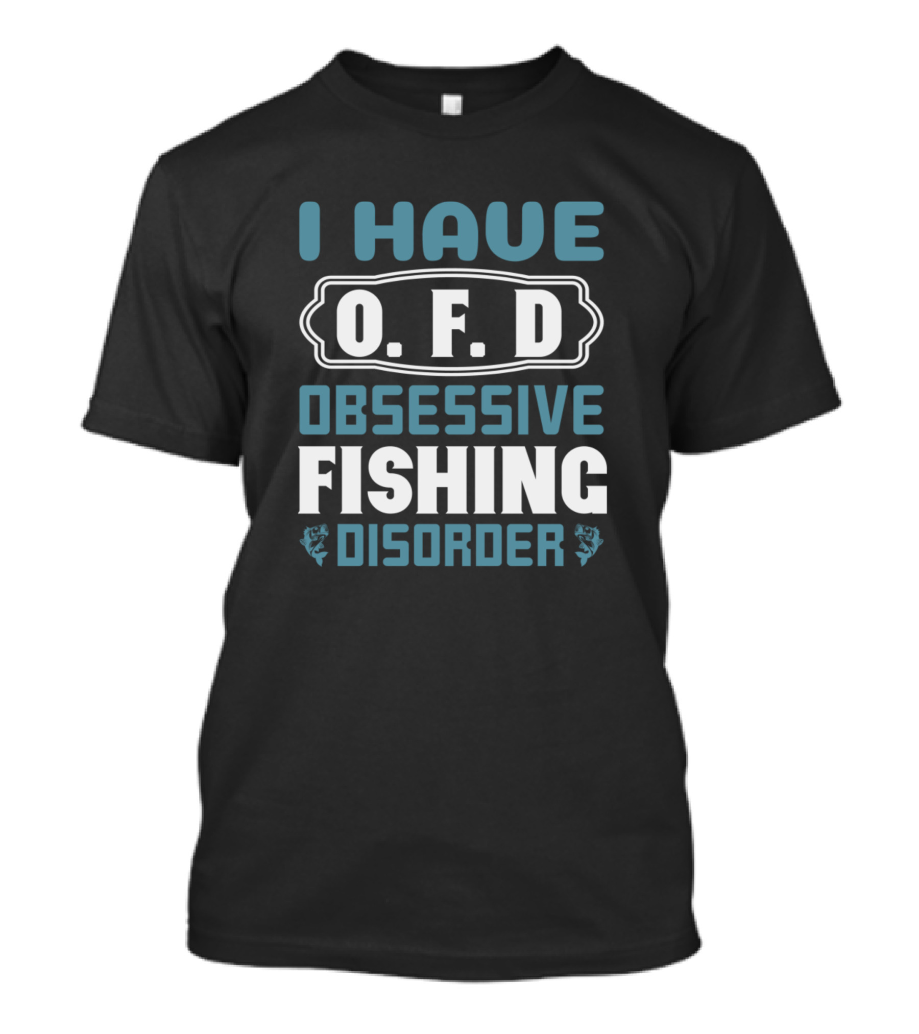 I Have O.F.D. Obsessive Fishing Disorder T-Shirt