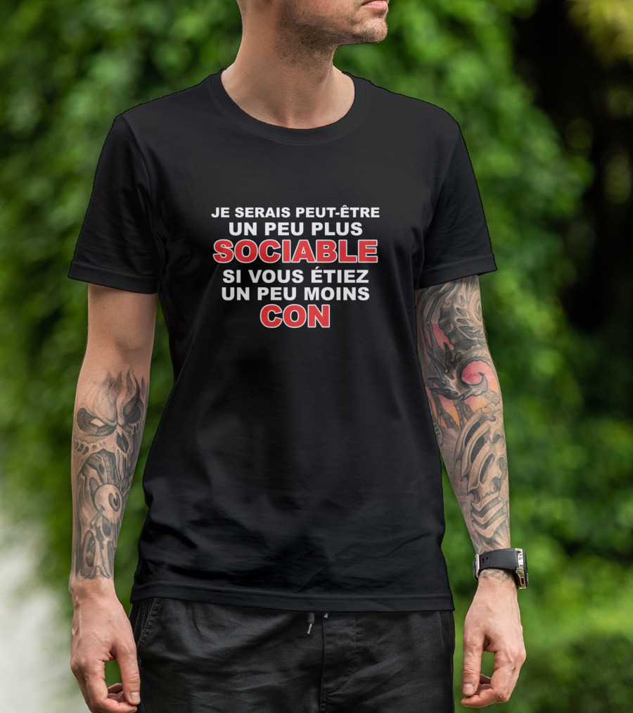 Je Serais Peut-Être Un Peu Plus Sociable Si Vous Étiez Un Peu Moins Con T-Shirt