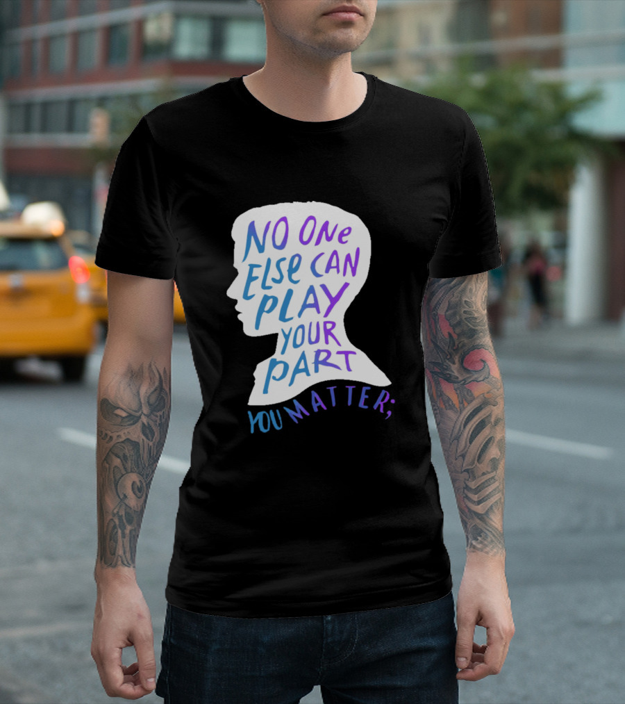 No One Else Can Play Your Part You Matter Silhouette Motivational T-Shirt