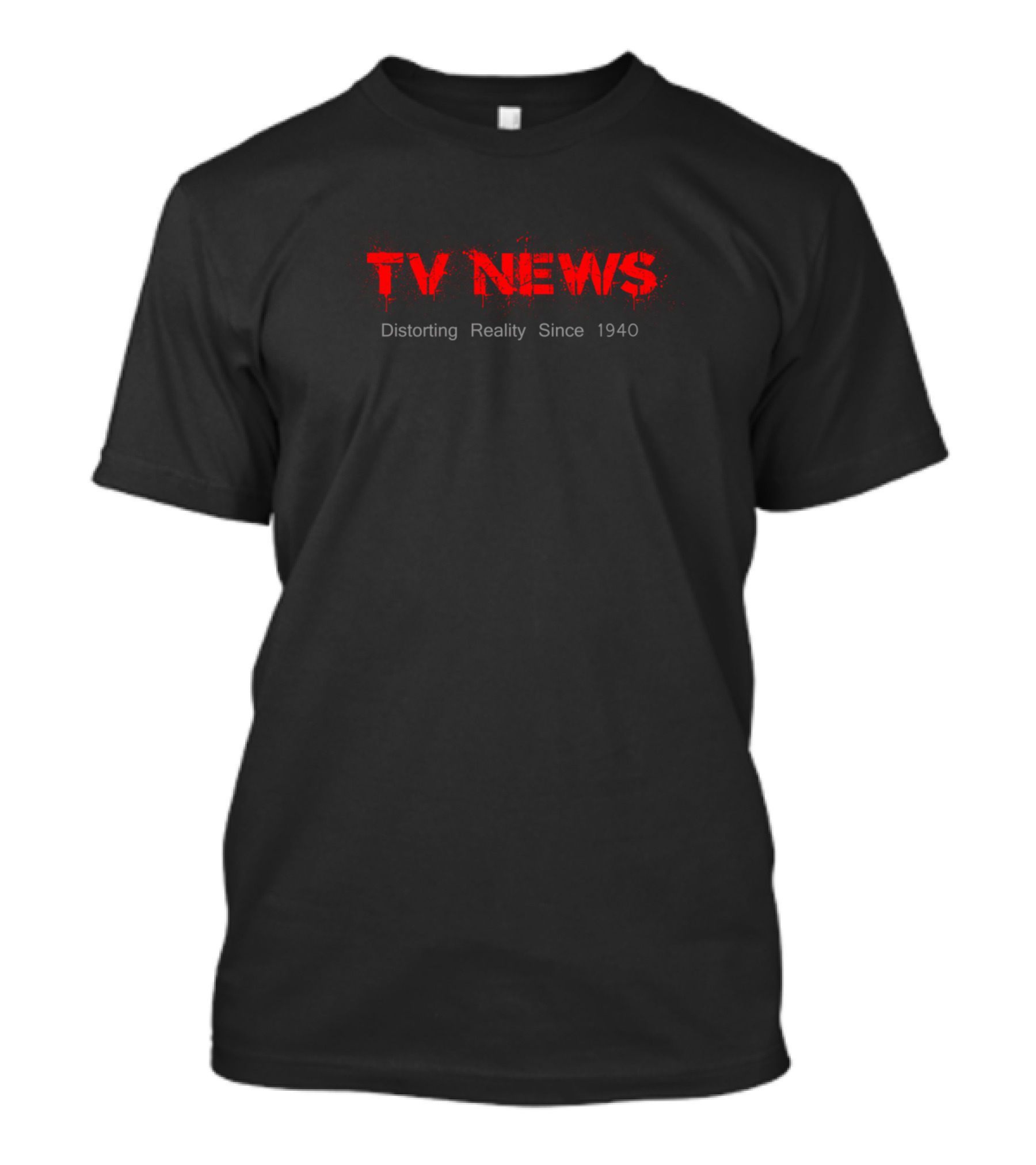 TV News Distorting Reality Since 1940 T-Shirt